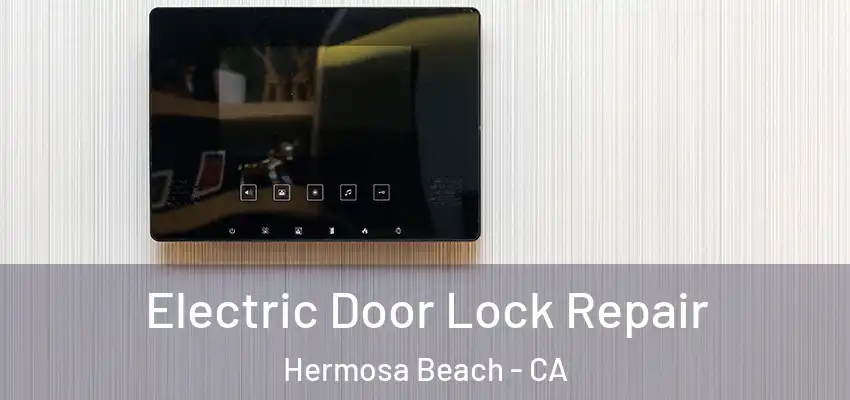  Electric Door Lock Repair Hermosa Beach - CA