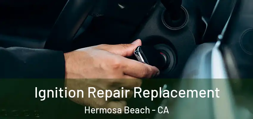  Ignition Repair Replacement Hermosa Beach - CA