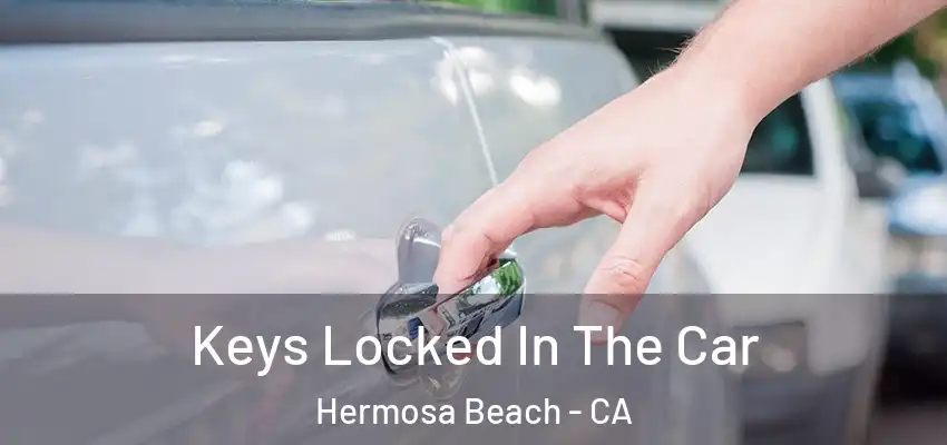  Keys Locked In The Car Hermosa Beach - CA