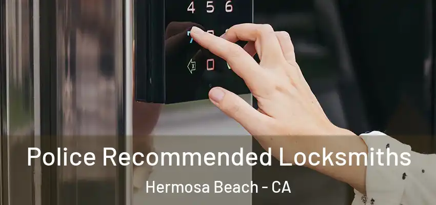  Police Recommended Locksmiths Hermosa Beach - CA